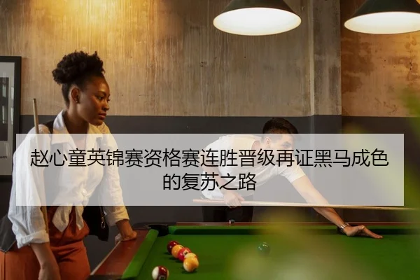 赵心童英锦赛资格赛连胜晋级再证黑马成色的复苏之路 - JIUYOU SPORTS